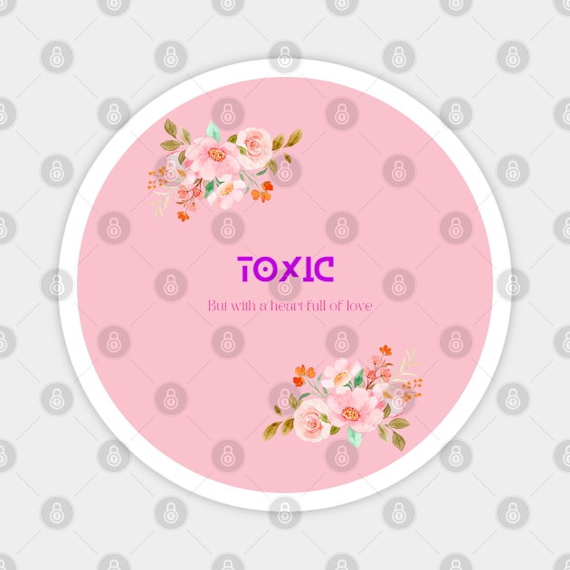 Toxic but with a heart full of love Magnet by SibilinoWinkel